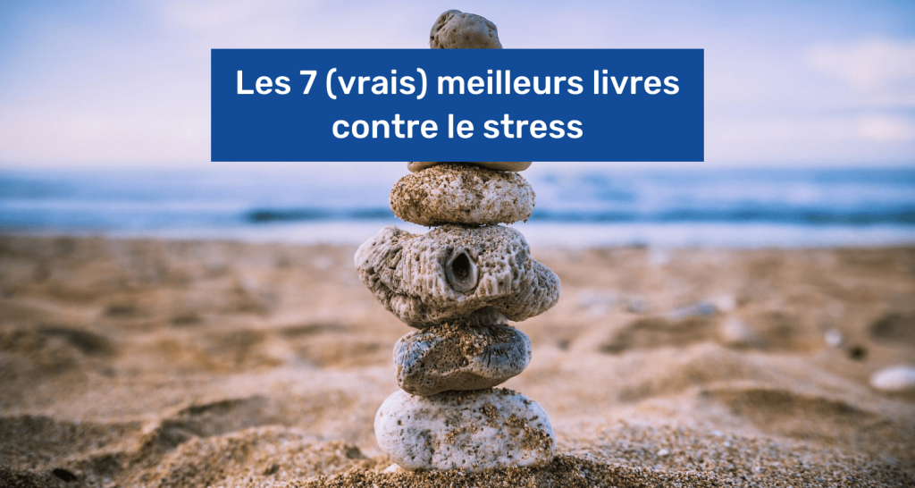 Les 7 (vrais) meilleurs livres contre le stress en 2025