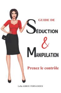 GUIDE DE SÉDUCTION ET MANIPULATION: Prenez le contrôle