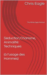 Séduction, Charisme, Animalité : Techniques (à l'usage des Hommes)